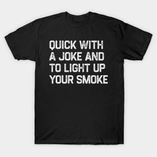 Quick With a Joke and to Light Up Your Smoke T-Shirt